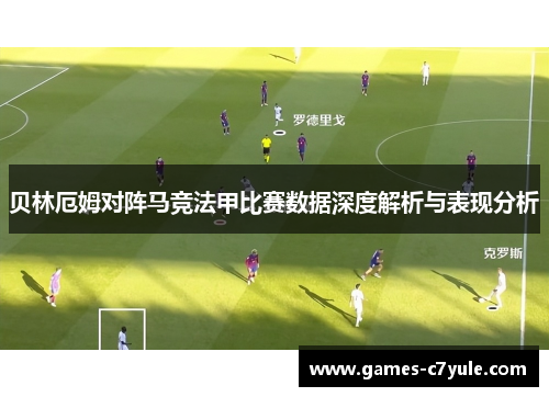 贝林厄姆对阵马竞法甲比赛数据深度解析与表现分析