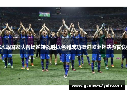 冰岛国家队客场逆转战胜以色列成功挺进欧洲杯决赛阶段 冰岛国家队客场逆转战胜以色列成功挺进欧洲杯决赛阶段