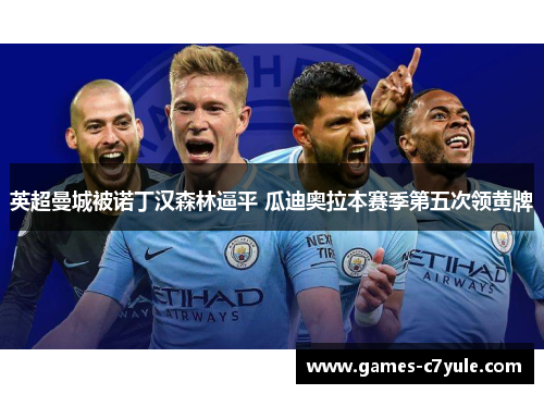 英超曼城被诺丁汉森林逼平 瓜迪奥拉本赛季第五次领黄牌