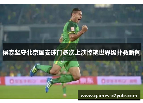 侯森坚守北京国安球门多次上演惊艳世界级扑救瞬间