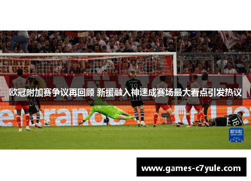 欧冠附加赛争议再回顾 新援融入神速成赛场最大看点引发热议