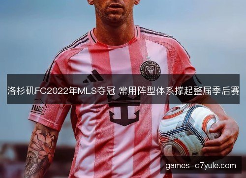 洛杉矶FC2022年MLS夺冠 常用阵型体系撑起整届季后赛